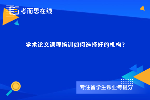 学术论文课程培训如何选择好的机构？