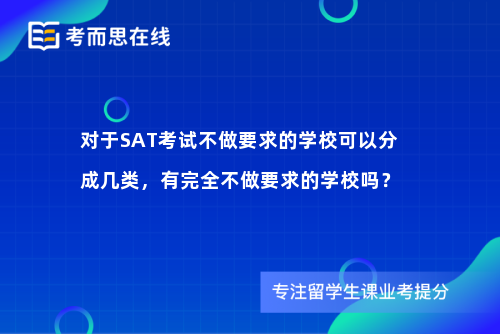 对于SAT考试不做要求的学校可以分成几类，有完全不做要求的学校吗？