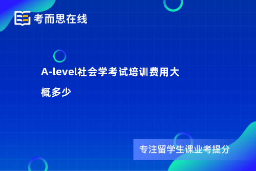 A-level社会学考试培训费用大概多少