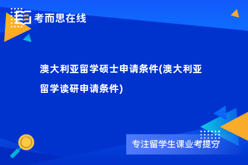 澳大利亚留学硕士申请条件(澳大利亚留学读研申请条件)