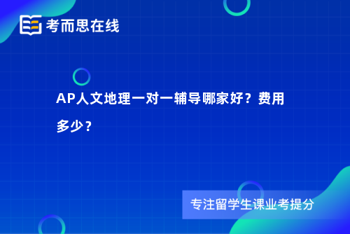 AP人文地理一对一辅导哪家好？费用多少？