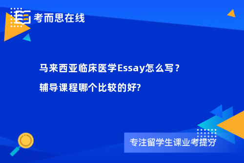 马来西亚临床医学Essay怎么写？辅导课程哪个比较的好?