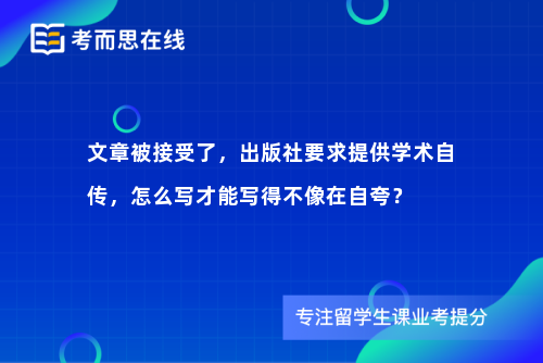 文章被接受了，出版社要求提供学术自传，怎么写才能写得不像在自夸？