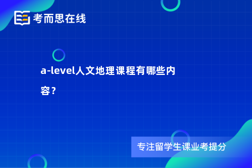 a-level人文地理课程有哪些内容？