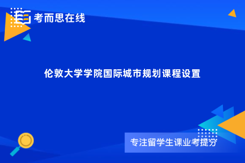 伦敦大学学院国际城市规划课程设置