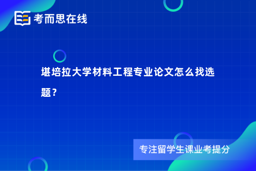 堪培拉大学材料工程专业论文怎么找选题？