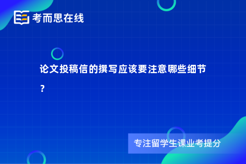 论文投稿信的撰写应该要注意哪些细节？