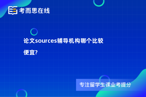 论文sources辅导机构哪个比较便宜?