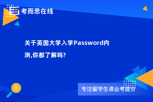 关于英国大学入学Password内测,你都了解吗?