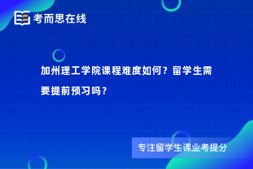 加州理工学院课程难度如何？留学生需要提前预习吗？