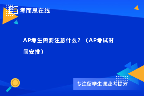 AP考生需要注意什么？（AP考试时间安排）