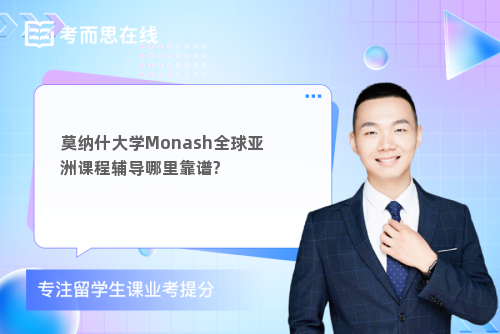 莫纳什大学Monash全球亚洲课程辅导哪里靠谱?