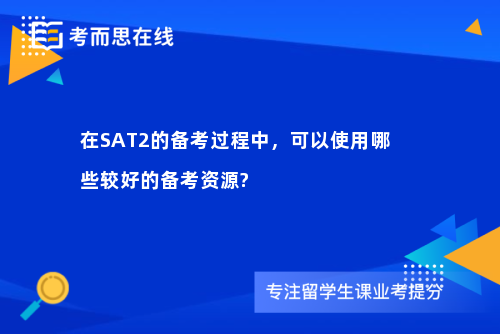 在SAT2的备考过程中，可以使用哪些较好的备考资源?