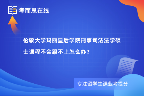 伦敦大学玛丽皇后学院刑事司法法学硕士课程不会跟不上怎么办？