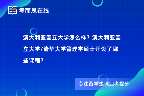 澳大利亚国立大学怎么样？澳大利亚国立大学/清华大学管理学硕士开设了哪些课程？