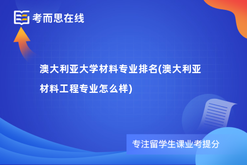 澳大利亚大学材料专业排名(澳大利亚材料工程专业怎么样)