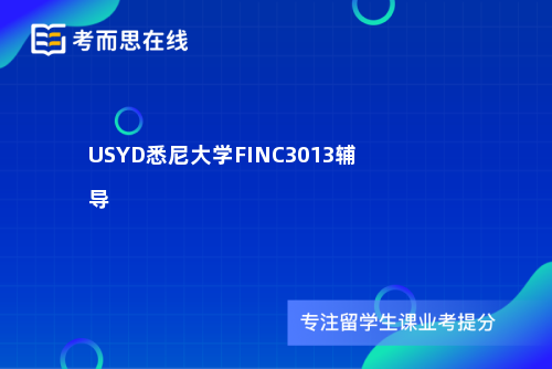 USYD悉尼大学FINC3013辅导 USYD悉尼大学FINC3013辅导