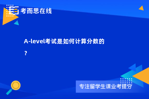 A-level考试是如何计算分数的? A-level考试是如何计算分数的?