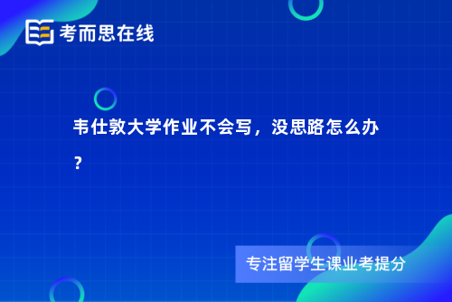 韦仕敦大学作业不会写，没思路怎么办？