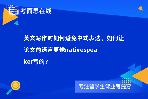 英文写作时如何避免中式表达、如何让论文的语言更像nativespeaker写的？