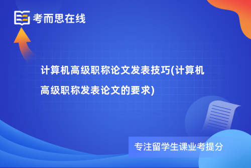 计算机高级职称论文发表技巧(计算机高级职称发表论文的要求)