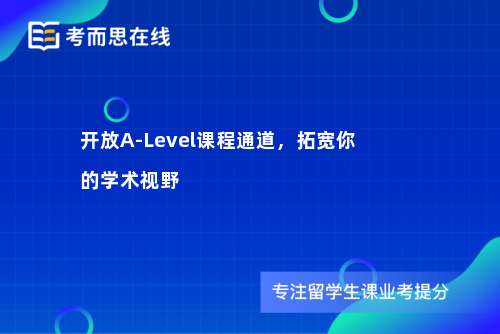 开放A-Level课程通道，拓宽你的学术视野