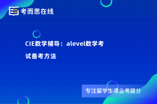 CIE数学辅导：alevel数学考试备考方法
