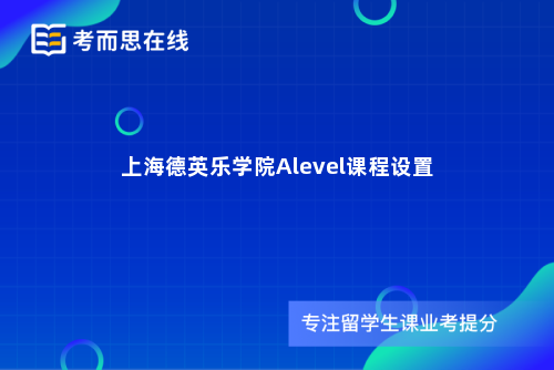 上海德英乐学院Alevel课程设置