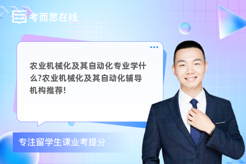 农业机械化及其自动化专业学什么?农业机械化及其自动化辅导机构推荐!