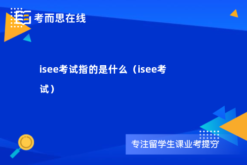 isee考试指的是什么（isee考试）