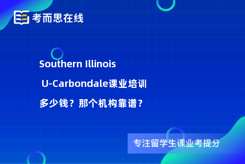 SouthernIllinoisU-Carbondale课业培训多少钱?那个机构靠谱? SouthernIllinoisU-Carbondale课业培训多少钱?那个机构靠谱?