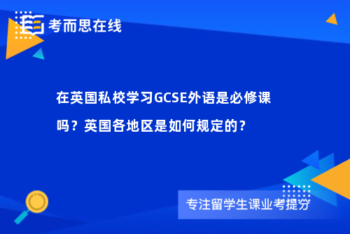 在英国私校学习GCSE外语是必修课吗？英国各地区是如何规定的？