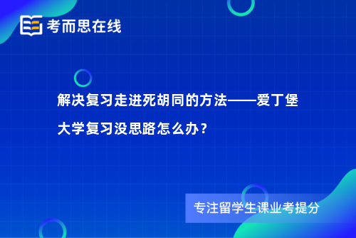 解决复习走进死胡同的方法——爱丁堡大学复习没思路怎么办？