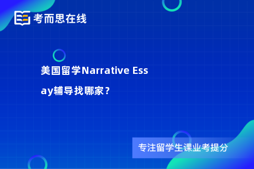 美国留学Narrative Essay辅导找哪家？