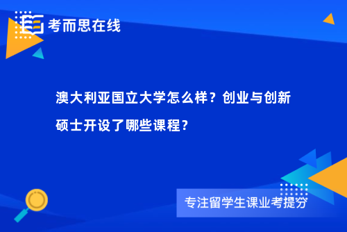 澳大利亚国立大学怎么样？创业与创新硕士开设了哪些课程？