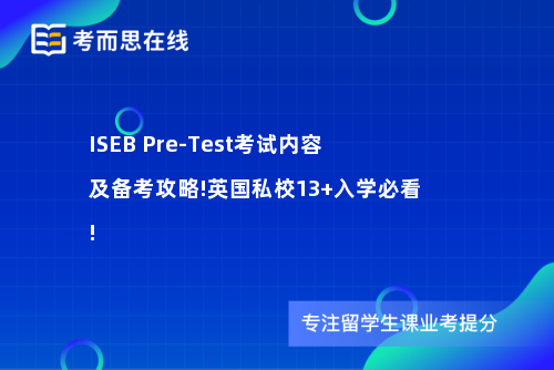 ISEB Pre-Test考试内容及备考攻略!英国私校13+入学必看!