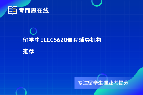 留学生ELEC5620课程辅导机构推荐