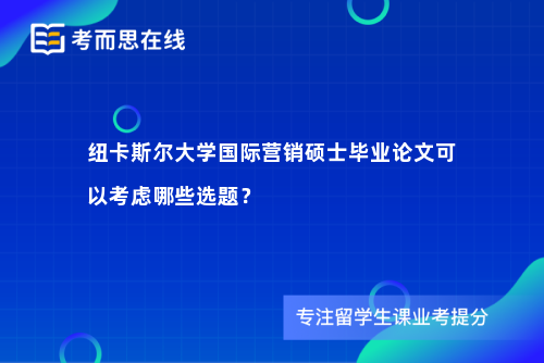 纽卡斯尔大学国际营销硕士毕业论文可以考虑哪些选题？