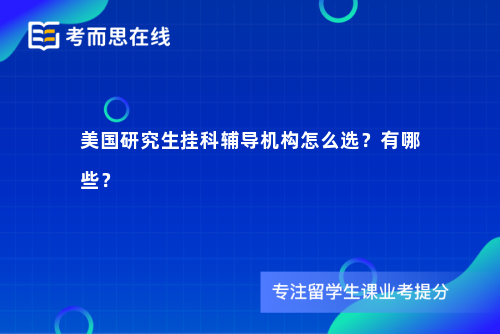 美国研究生挂科辅导机构怎么选？有哪些？