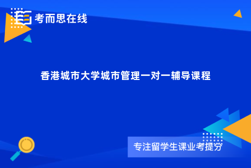 香港城市大学城市管理一对一辅导课程