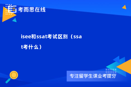 isee和ssat考试区别（ssat考什么）