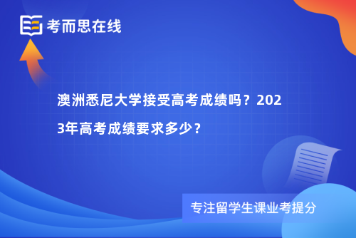 澳洲悉尼大学接受高考成绩吗？2023年高考成绩要求多少？