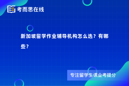 新加坡留学作业辅导机构怎么选？有哪些？