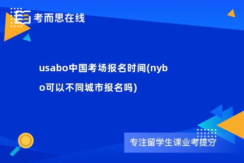 usabo中国考场报名时间(nybo可以不同城市报名吗)