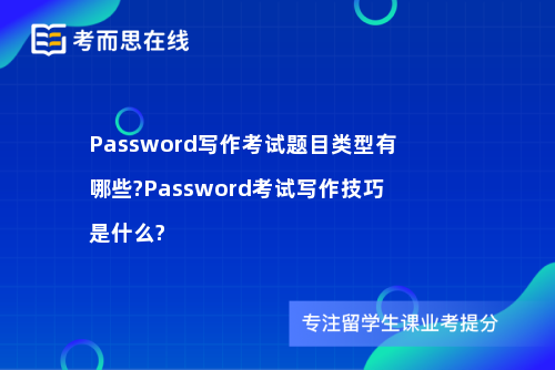 Password写作考试题目类型有哪些?Password考试写作技巧是什么?