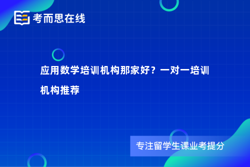 应用数学培训机构那家好？一对一培训机构推荐