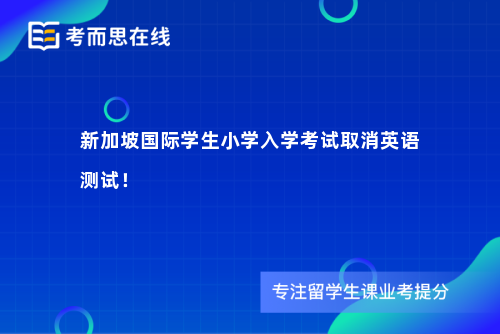新加坡国际学生小学入学考试取消英语测试！