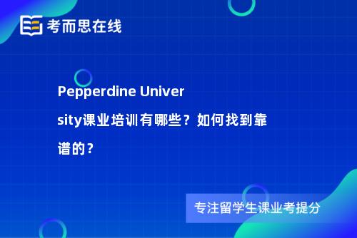 Pepperdine University课业培训有哪些？如何找到靠谱的？