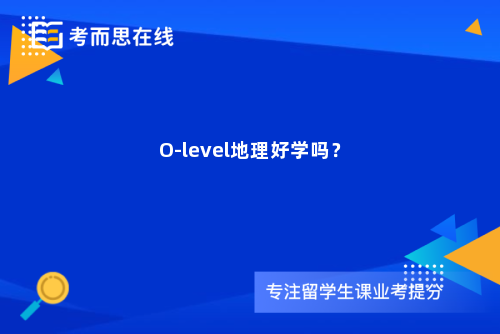 O-level地理好学吗？