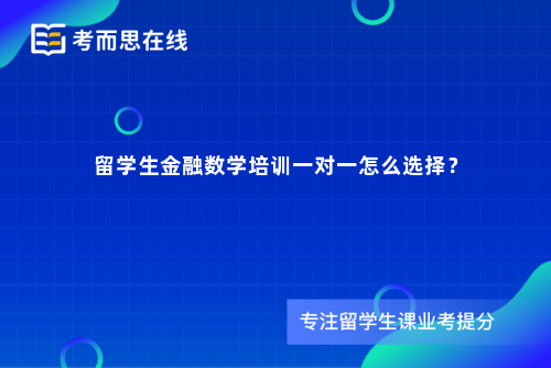 留学生金融数学培训一对一怎么选择？